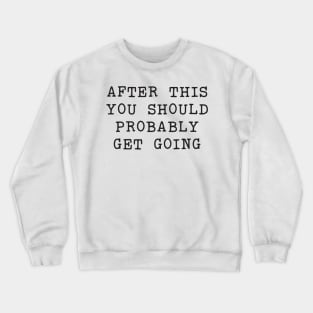 After this get going Crewneck Sweatshirt